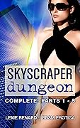 Skyscraper Dungeon Complete - Parts 1 - 5 : Domination & Submission BDSM Erotica