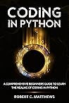 Coding in Python: A Comprehensive Beginners Guide to Learn the Realms of Coding in Python