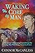 Waking The Core Of Man: The Gateway To Separating Yourself From The Average Man With Dating, Attraction, & Love
