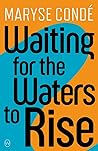 Waiting for the Waters to Rise by Maryse Condé