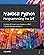 Practical Python Programming for IoT: Build advanced IoT projects using a Raspberry Pi 4, MQTT, RESTful APIs, WebSockets, and Python 3