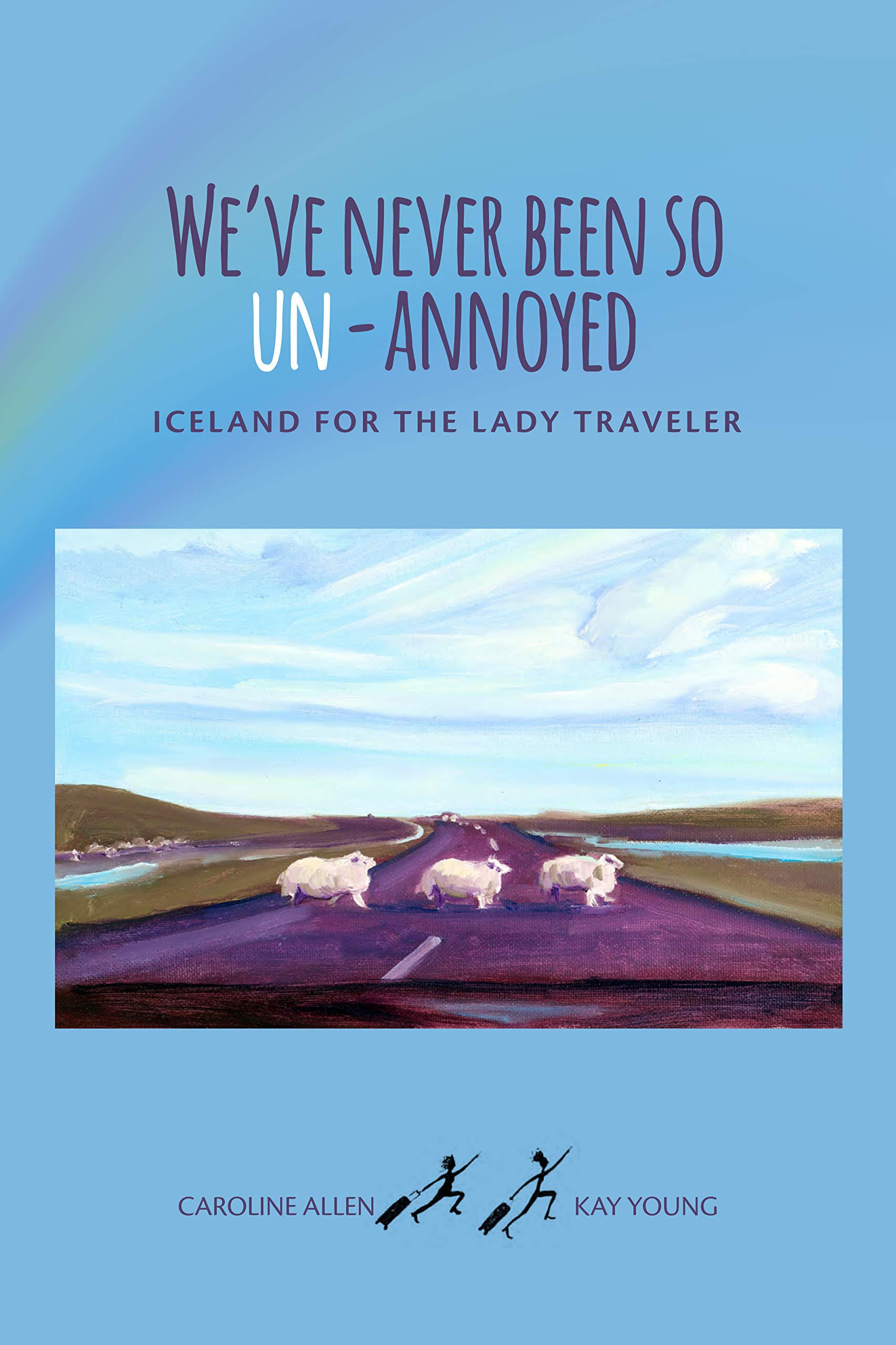 WE'VE NEVER BEEN SO UN-ANNOYED: ICELAND FOR THE LADY TRAVELER (Kindle Edition)