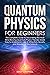 Quantum Physics for Beginners: The complete Guide to Discovering the Most Mind-Blowing Quantum Physics Theories Made Easy to Understand. Law of Attraction, Secrets, and Wonders of the Science