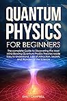 Quantum Physics for Beginners: The complete Guide to Discovering the Most Mind-Blowing Quantum Physics Theories Made Easy to Understand. Law of Attraction, Secrets, and Wonders of the Science
