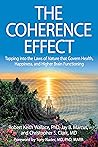 The Coherence Effect: Tapping into the Laws of Nature that Govern Health, Happiness, and Higher Brain Functioning The Coherence Effect: Tapping into the Laws of Nature that Govern Health, Happiness, and Higher Brain Functioning