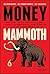 Money Mammoth: Harness The Power of Financial Psychology to Evolve Your Money Mindset, Avoid Extinction, and Crush Your Financial Goals