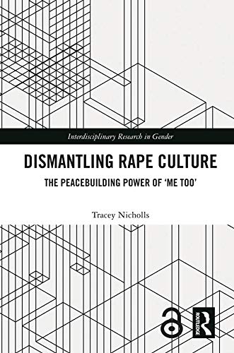 Dismantling Rape Culture: The Peacebuilding Power of ‘Me Too’ (Interdisciplinary Research in Gender)