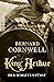 King Arthur by Bernard Cornwell