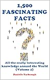 1,500 FASCINATING FACTS: All the really interesting knowledge around the World (Volume 2) 1,500 FASCINATING FACTS: All the really interesting knowledge around the World (Volume 2)