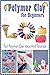 Polymer Clay For Beginners:...