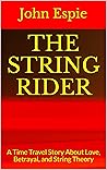 The String Rider: A Time Travel Story About Love, Betrayal, and String Theory