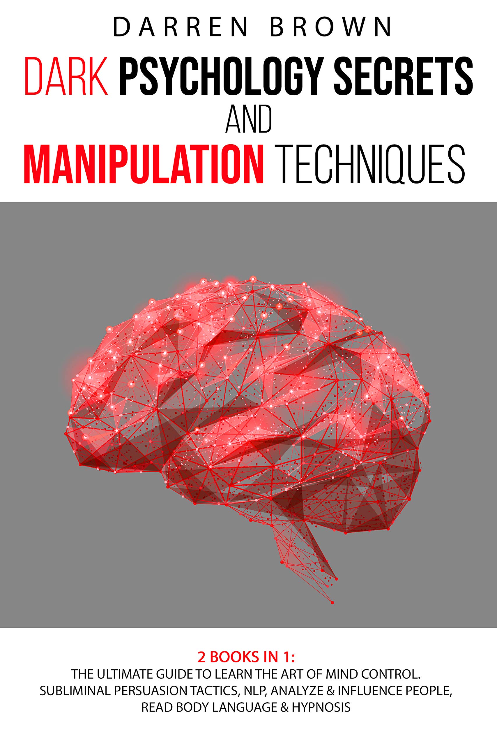 Dark Psychology Secrets & Manipulation Techniques: The Ultimate Guide to Learn the Art of Mind Control. Subliminal Persuasion Tactics, Nlp, Analyze and Influence People, Read Body Language & Hypnosis (Kindle Edition)