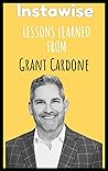 Lessons Learned From Grant Cardone: Life Lessons From Successful Mentors (Life Lessons for Success in Life, Business, and Beyond)