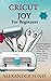 CRICUT JOY FOR BEGINNERS by Alexander Sund