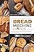 BREAD MACHINE COOKBOOK: A COMPLETE AND EASY BAKING GUIDE WITH 301 QUICK RECIPES TO PREPARE YOUR HOMEMADE BREAD, INCLUDING TIPS AND TRICKS FOR A BETTER FINAL PRODUCT AND TO SAVE MONEY