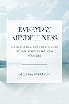 Everyday Mindfulness: 108 Simple Practices to Empower Yourself and Transform Your Life