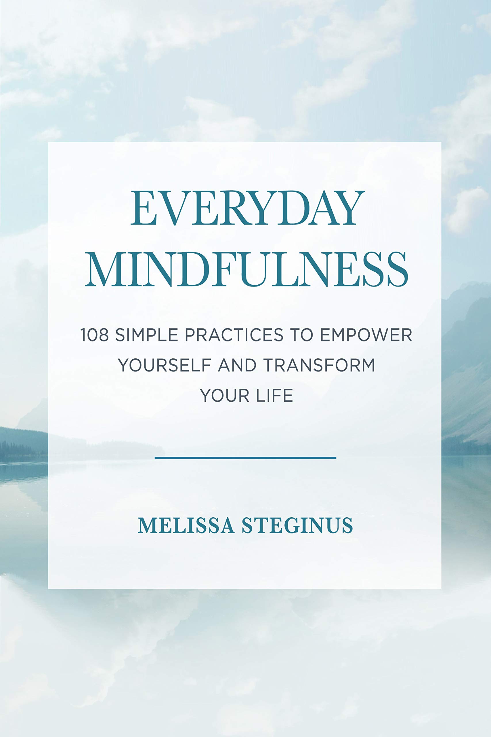 Everyday Mindfulness: 108 Simple Practices to Empower Yourself and Transform Your Life (Kindle Edition)