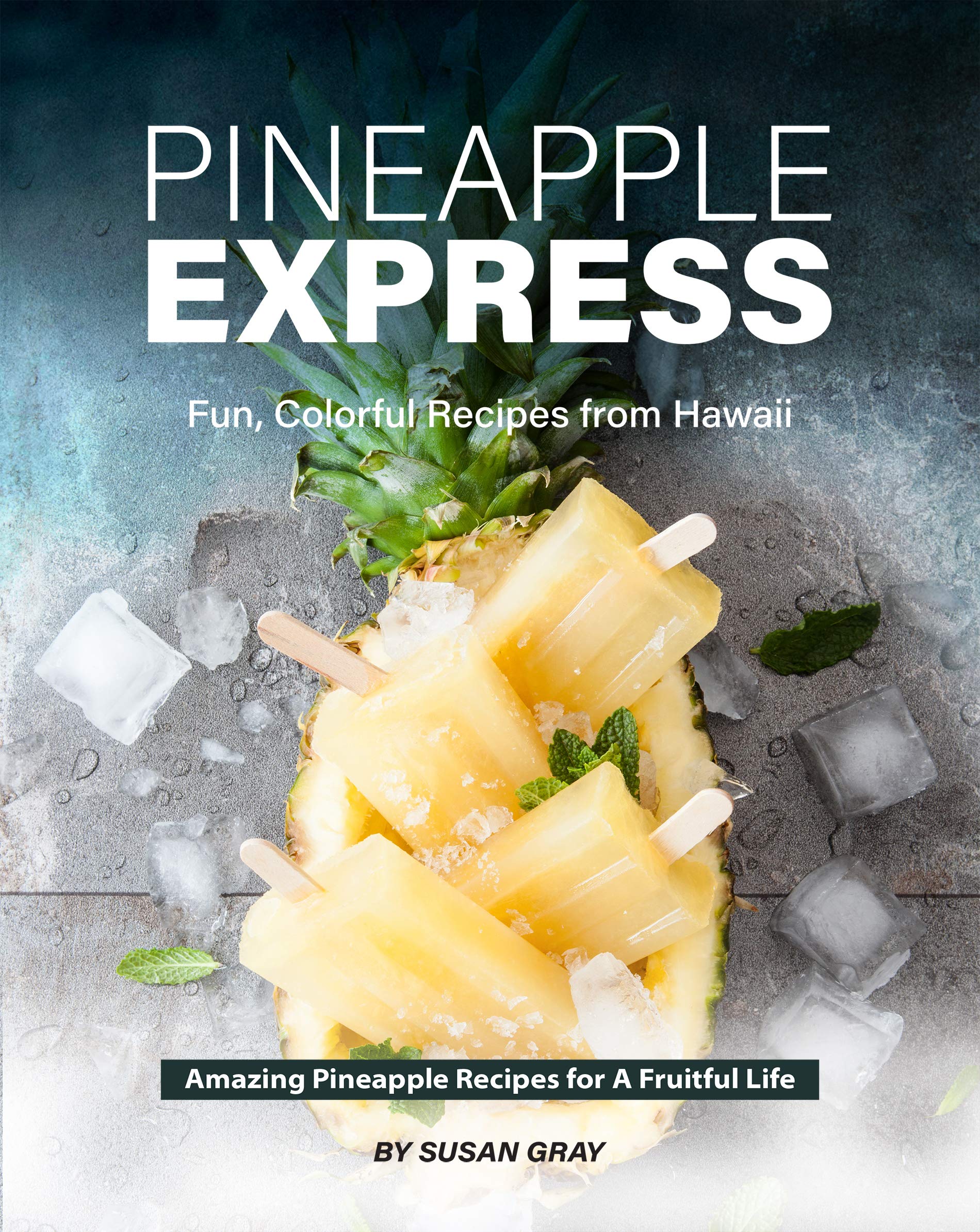 Pineapple Express: Fun, Colorful Recipes from Hawaii - Amazing Pineapple Recipes for A Fruitful Life (Kindle Edition)