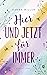 Hier und jetzt für immer