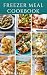FREEZER MEAL COOKBOOK: A de...