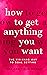 How To Get Anything You Want by Thee Ambitious Woman