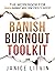 Banish Burnout Toolkit by Janice Litvin Banish Burnout Toolkit by Janice Litvin
