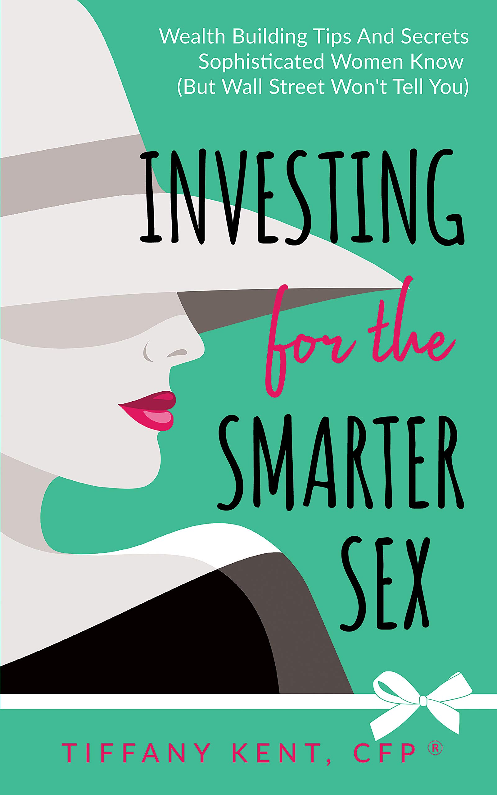 Investing for the Smarter Sex: Wealth Building Tips and Secrets Sophisticated Women Know (But Wall Street Won’t Tell You)