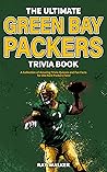The Ultimate Green Bay Packers Trivia Book: A Collection of Amazing Trivia Quizzes and Fun Facts For Die-Hard Packers Fans! The Ultimate Green Bay Packers Trivia Book: A Collection of Amazing Trivia Quizzes and Fun Facts For Die-Hard Packers Fans!