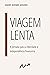 Viagem Lenta: A jornada par...