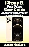 iPhone 12 Pro Max User Guide: The Complete Beginners and Seniors Manual to Master the New Apple iPhone 12 Pro Max with Tips and Tricks for iOS 14 iPhone 12 Pro Max User Guide: The Complete Beginners and Seniors Manual to Master the New Apple iPhone 12 Pro Max with Tips and Tricks for iOS 14