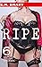 RIPE: 6 EXPLICIT SHORT STORIES (SHORT STORY ANTHOLOGY FOR ADULTS Book 5)