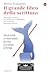 Il grande libro della scrittura. Manuale pratico, avventuroso e filosofico per scrivere qualsiasi storia