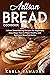 Artisan Bread Cookbook by Karla Samadan
