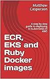 ECR, EKS and Ruby Docker images: A step by step guide to deploying to Kubernetes in AWS