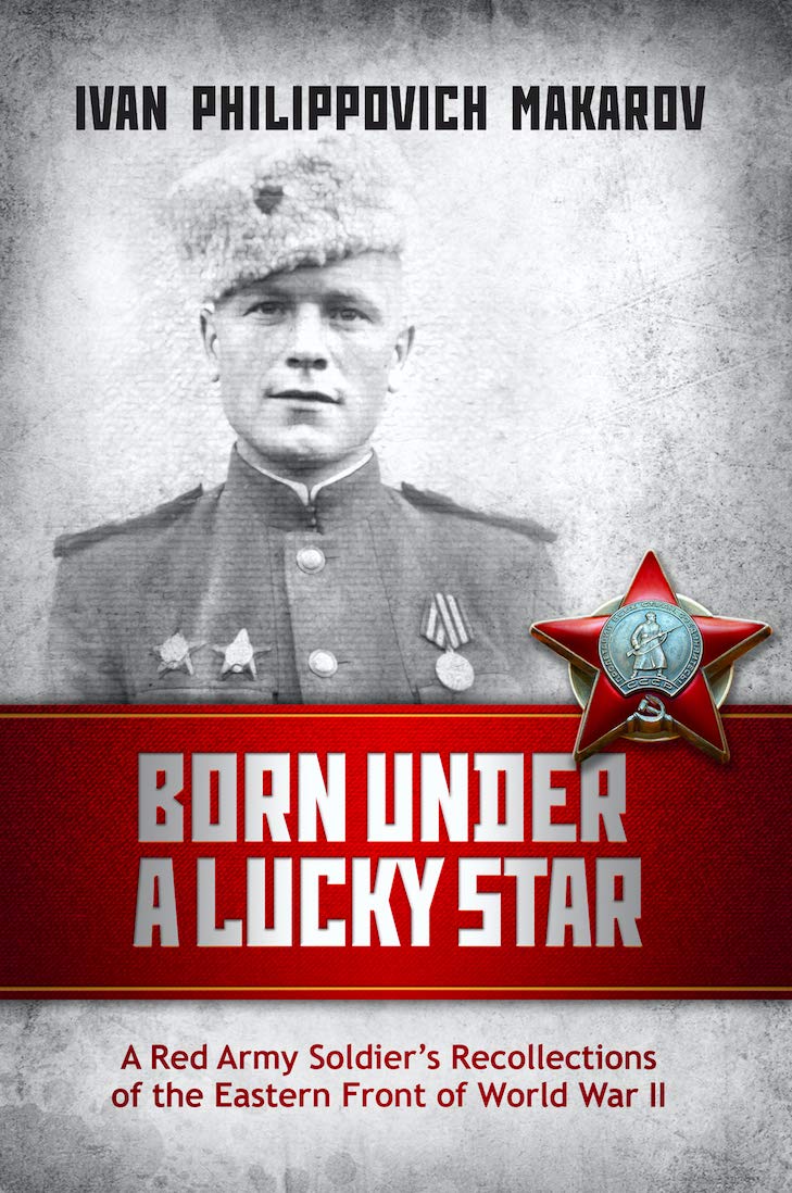 Born Under a Lucky Star: A Red Army Soldier's Recollections of the Eastern Front of World War II (Kindle Edition)