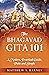 The Bhagavad Gita 101: a modern, practical guide, plain and simple (The Ancient Hindu Enlightenment Series Book 9)
