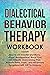Dialectical Behavior Therapy Workbook: How to win Trauma and Worry, Anger Management, Boost Your Self-Esteem, Overcoming PTSD, Reduce Stress, Panic, and All Anxiety Symptoms with DBT Techniques