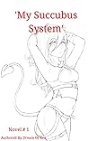 My Succubus System: Novel # 1 (My Succubus System (Novels)) My Succubus System: Novel # 1 (My Succubus System (Novels))