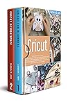 Cricut: Beginner's Guide to Cricut: Step-by-Step Guide to Cricut Machine and Design Space With Pictures + Dozens of Awesome DIY Projects and IIdeas to Try Out
