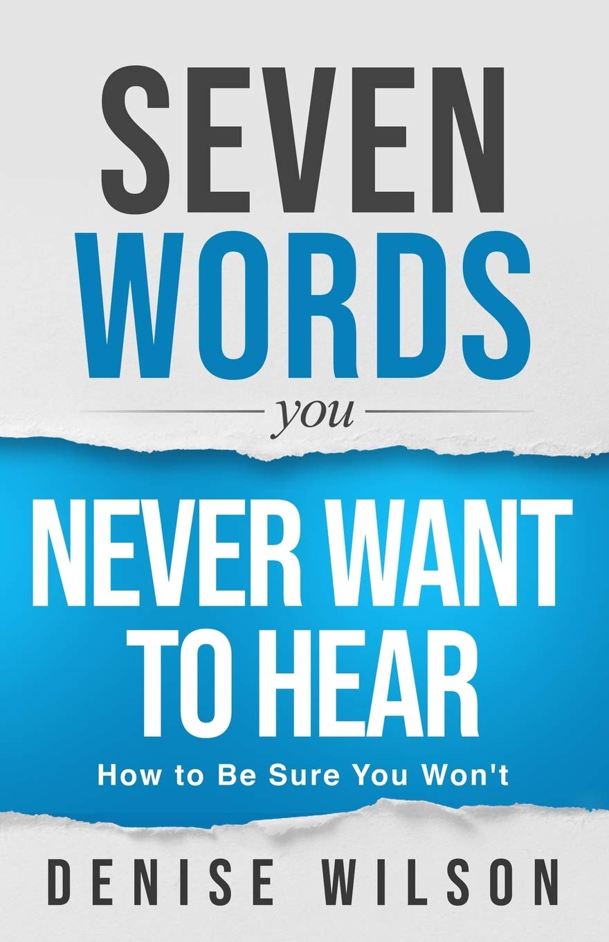 Seven Words You Never Want to Hear: How to Be Sure You Won't (Paperback)