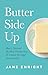 Butter Side Up: How I Survived My Most Terrible Year & Created My Super Awesome Life