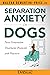 Separation Anxiety in Dogs by Malena DeMartini-Price CTC
