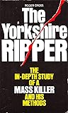 The Yorkshire Ripper: The In-depth Study of a Mass Killer and his Methods