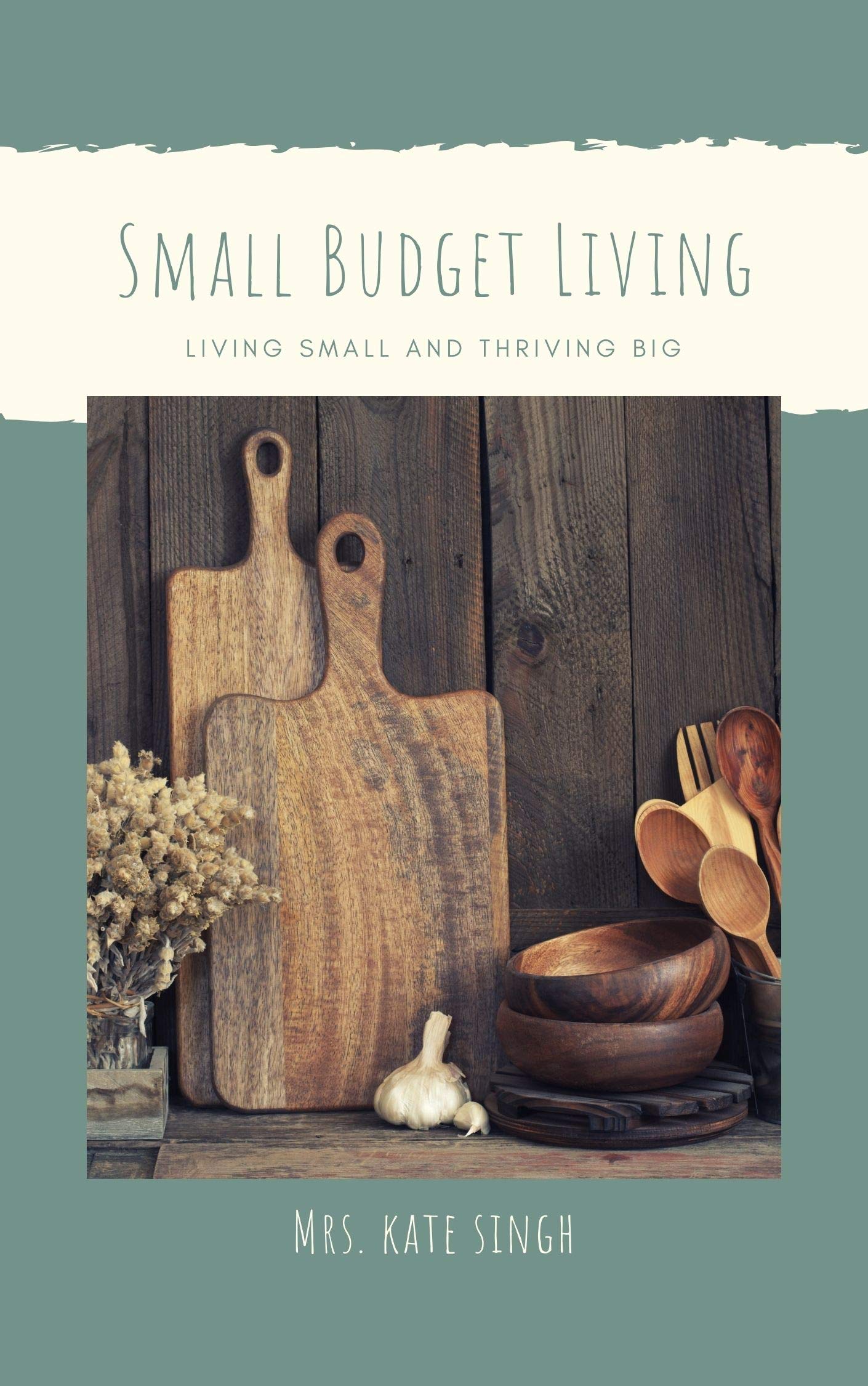 Small Budget Home: Living Small And Thriving Big (Kindle Edition)