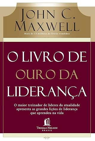 O Livro De Ouro Da Liderança. O Maior Treinador De Lideres Da Atualidade (Em Portuguese do Brasil)
