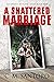 A Shattered Marriage (His Deadly Betrayal Series #1)