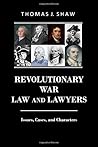 Revolutionary War Law and Lawyers: Issues, Cases, and Characters