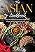 The Asian cookbook: Over 100 delicious and exotic recipes from China, Japan, Thailand and much more