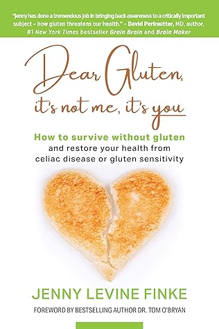 Dear Gluten, It's Not Me, It's You: How to Survive Without Gluten and Restore Your Health from Celiac Disease or Gluten Sensitivity