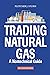 Trading Natural Gas: A Nontechnical Guide, 2nd Edition